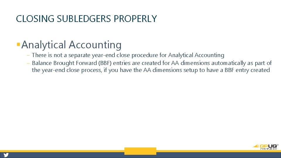 CLOSING SUBLEDGERS PROPERLY § Analytical Accounting ‒ There is not a separate year-end close