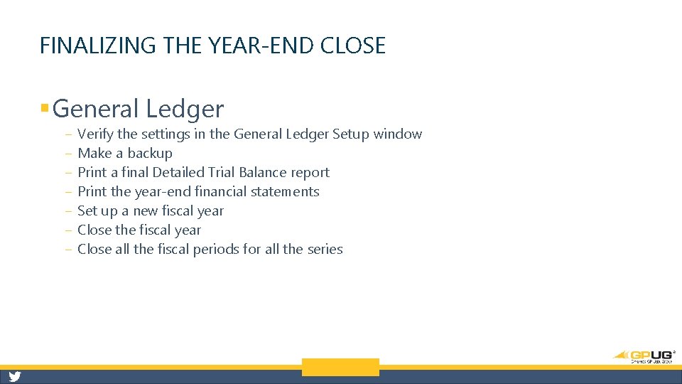 FINALIZING THE YEAR-END CLOSE § General Ledger ‒ ‒ ‒ ‒ Verify the settings