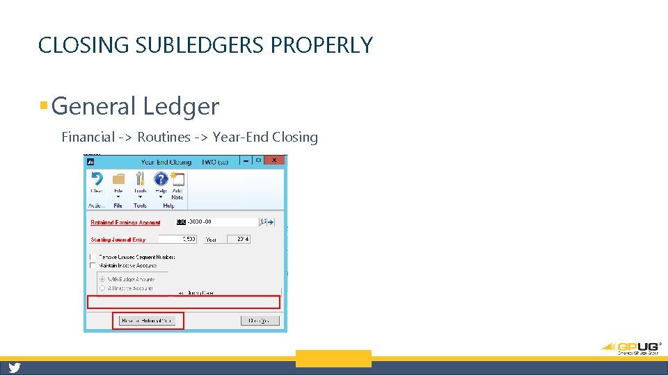 CLOSING SUBLEDGERS PROPERLY § General Ledger Financial -> Routines -> Year-End Closing 