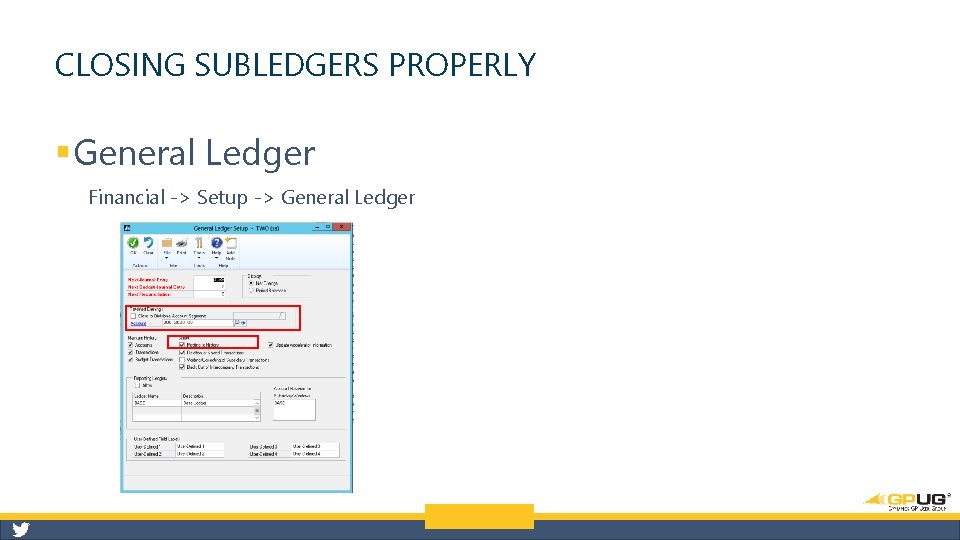 CLOSING SUBLEDGERS PROPERLY § General Ledger Financial -> Setup -> General Ledger 