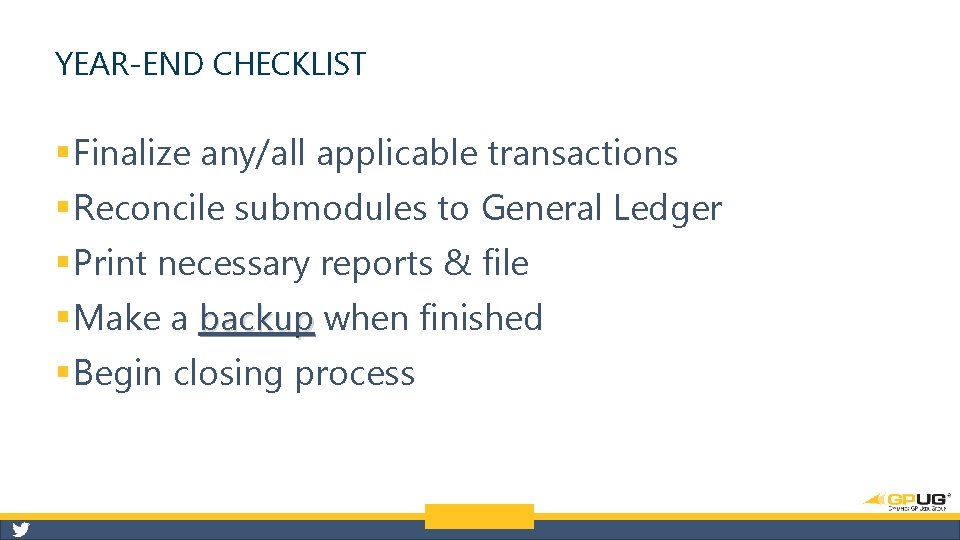 YEAR-END CHECKLIST § Finalize any/all applicable transactions § Reconcile submodules to General Ledger §