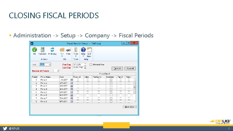 CLOSING FISCAL PERIODS § Administration -> Setup -> Company -> Fiscal Periods @GPUG 8