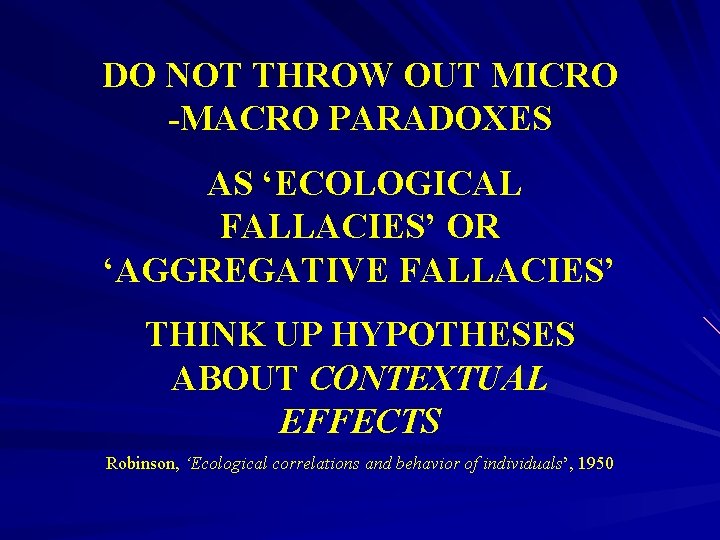 DO NOT THROW OUT MICRO -MACRO PARADOXES AS ‘ECOLOGICAL FALLACIES’ OR ‘AGGREGATIVE FALLACIES’ THINK