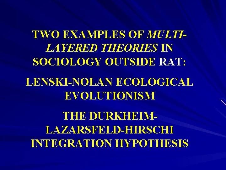 TWO EXAMPLES OF MULTILAYERED THEORIES IN SOCIOLOGY OUTSIDE RAT: LENSKI-NOLAN ECOLOGICAL EVOLUTIONISM THE DURKHEIMLAZARSFELD-HIRSCHI