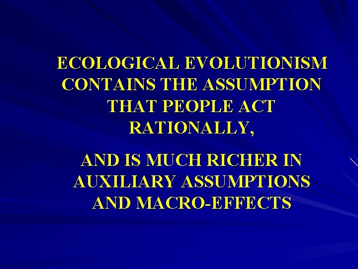 ECOLOGICAL EVOLUTIONISM CONTAINS THE ASSUMPTION THAT PEOPLE ACT RATIONALLY, AND IS MUCH RICHER IN