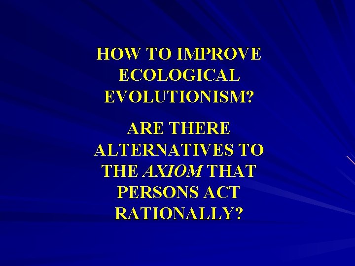 HOW TO IMPROVE ECOLOGICAL EVOLUTIONISM? ARE THERE ALTERNATIVES TO THE AXIOM THAT PERSONS ACT