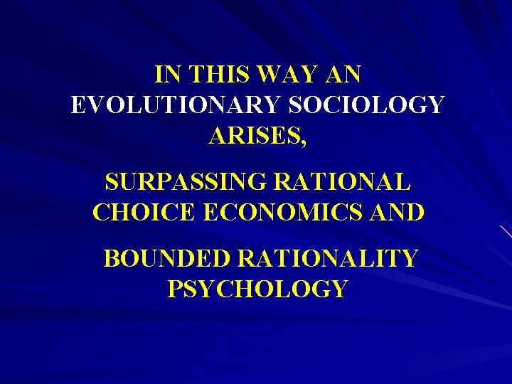 IN THIS WAY AN EVOLUTIONARY SOCIOLOGY ARISES, SURPASSING RATIONAL CHOICE ECONOMICS AND BOUNDED RATIONALITY