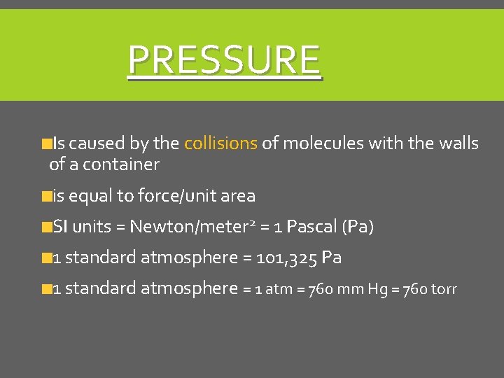 PRESSURE Is caused by the collisions of molecules with the walls of a container