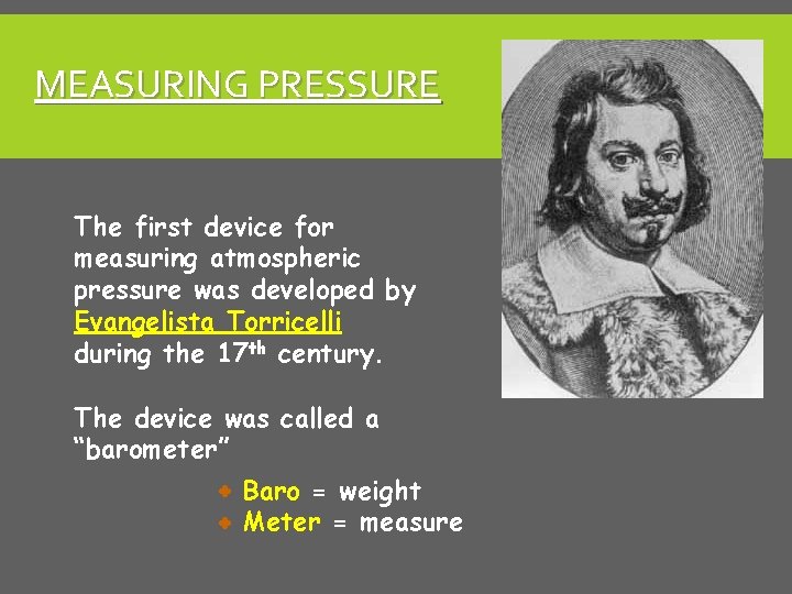 MEASURING PRESSURE The first device for measuring atmospheric pressure was developed by Evangelista Torricelli