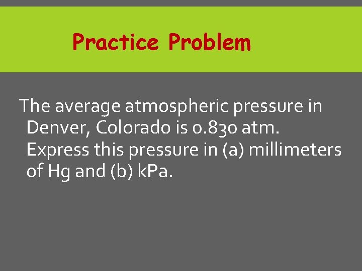 Practice Problem The average atmospheric pressure in Denver, Colorado is 0. 830 atm. Express