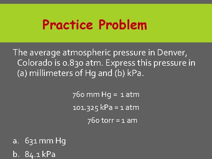 Practice Problem The average atmospheric pressure in Denver, Colorado is 0. 830 atm. Express