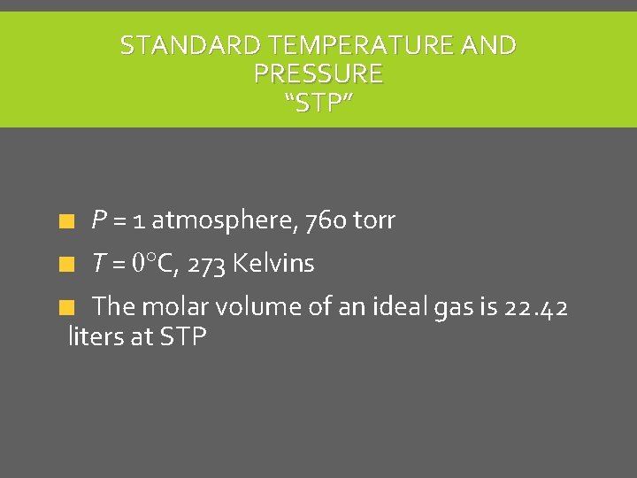 STANDARD TEMPERATURE AND PRESSURE “STP” P = 1 atmosphere, 760 torr T = 0