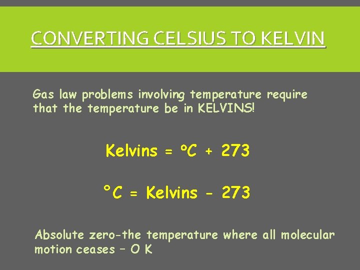 CONVERTING CELSIUS TO KELVIN Gas law problems involving temperature require that the temperature be