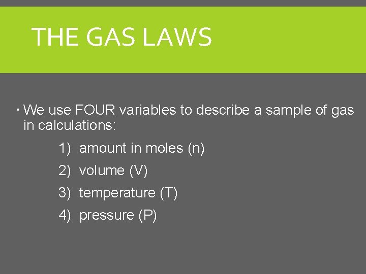 THE GAS LAWS We use FOUR variables to describe a sample of gas in