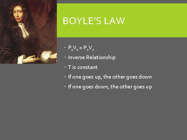 BOYLE’S LAW P 1 V 1 = P 2 V 2 Inverse Relationship T