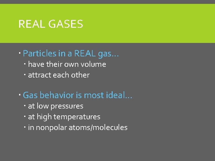 REAL GASES Particles in a REAL gas… have their own volume attract each other