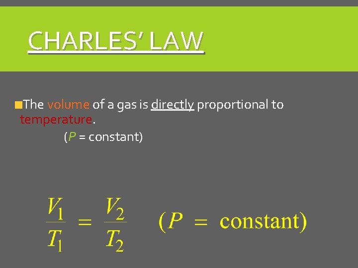 CHARLES’ LAW The volume of a gas is directly proportional to temperature. (P =