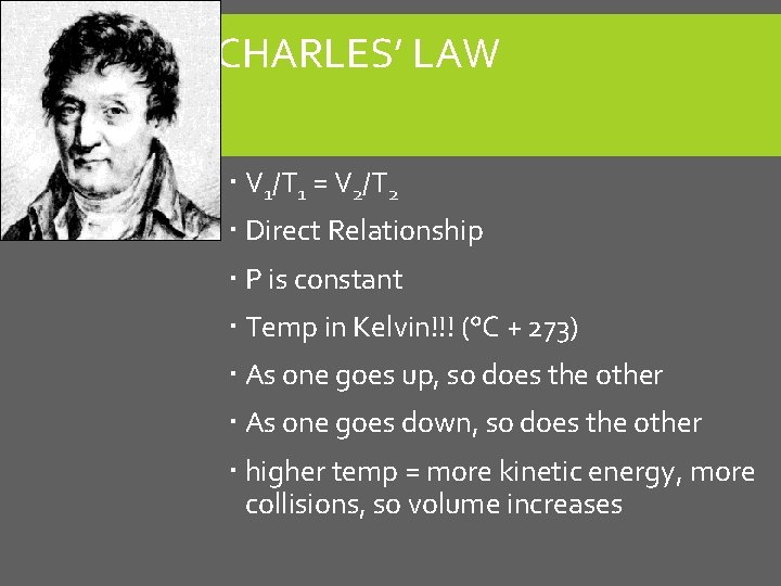 CHARLES’ LAW V 1/T 1 = V 2/T 2 Direct Relationship P is constant