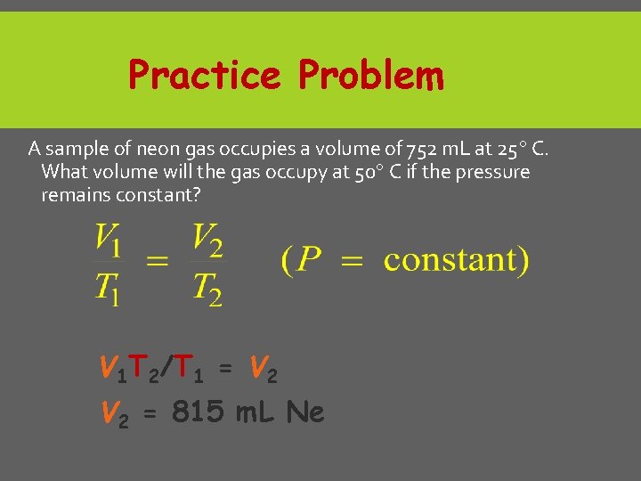 Practice Problem A sample of neon gas occupies a volume of 752 m. L