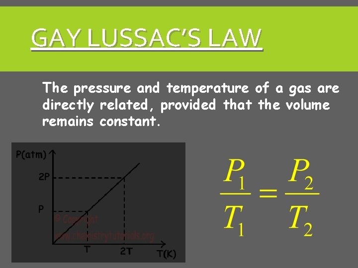 GAY LUSSAC’S LAW The pressure and temperature of a gas are directly related, provided