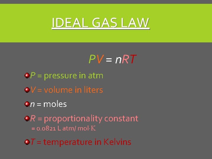 IDEAL GAS LAW PV = n. RT P = pressure in atm V =