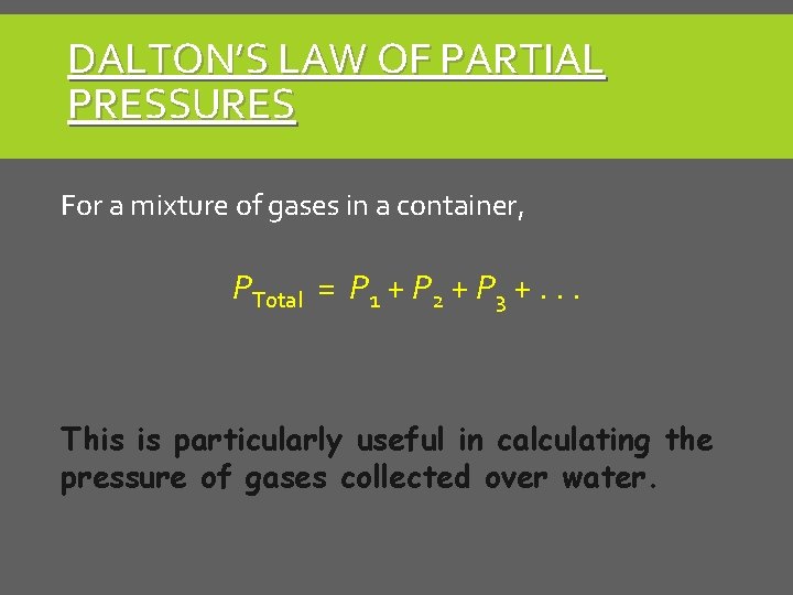 DALTON’S LAW OF PARTIAL PRESSURES For a mixture of gases in a container, PTotal