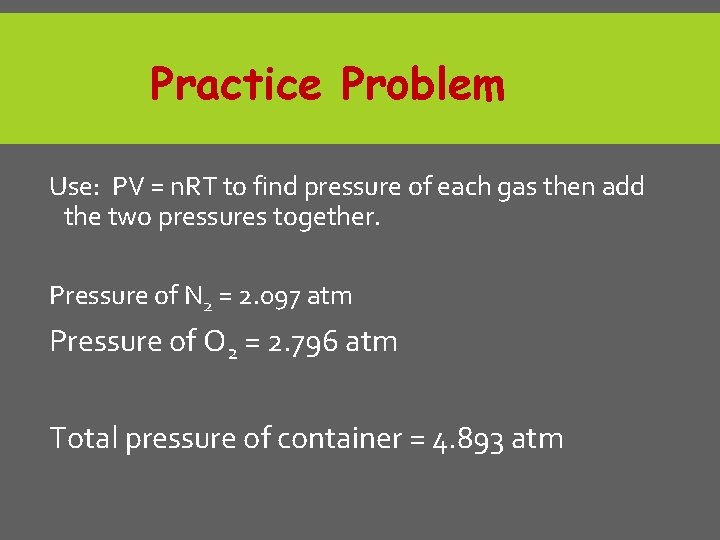 Practice Problem Use: PV = n. RT to find pressure of each gas then