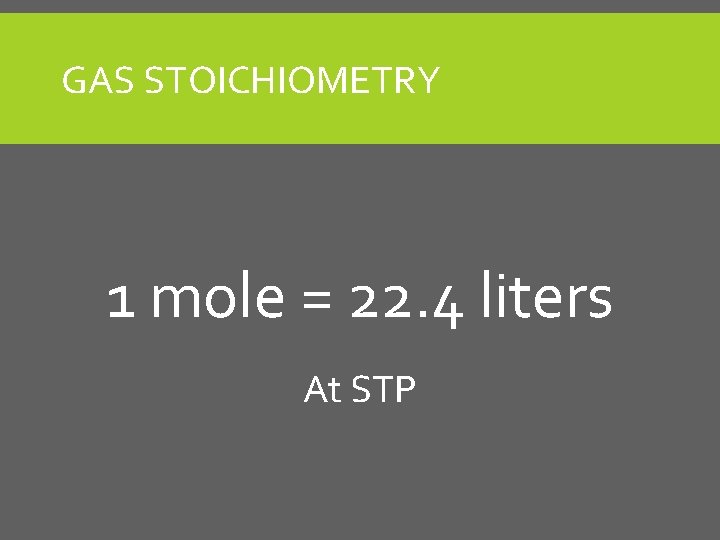 GAS STOICHIOMETRY 1 mole = 22. 4 liters At STP 