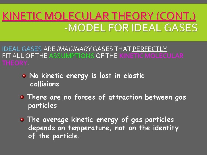 KINETIC MOLECULAR THEORY (CONT. ) -MODEL FOR IDEAL GASES ARE IMAGINARY GASES THAT PERFECTLY