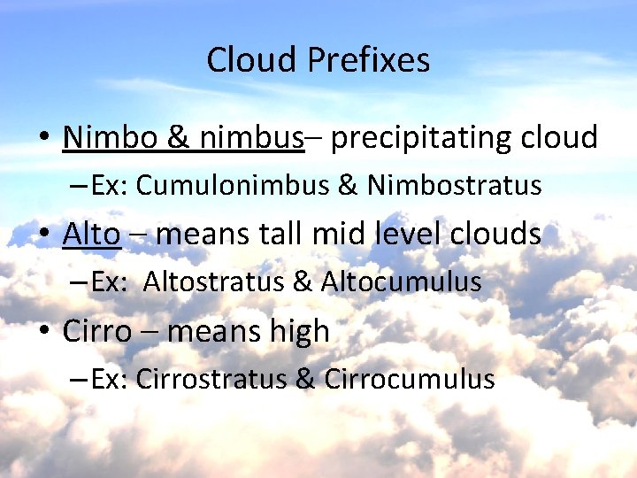 Cloud Prefixes • Nimbo & nimbus– precipitating cloud – Ex: Cumulonimbus & Nimbostratus •
