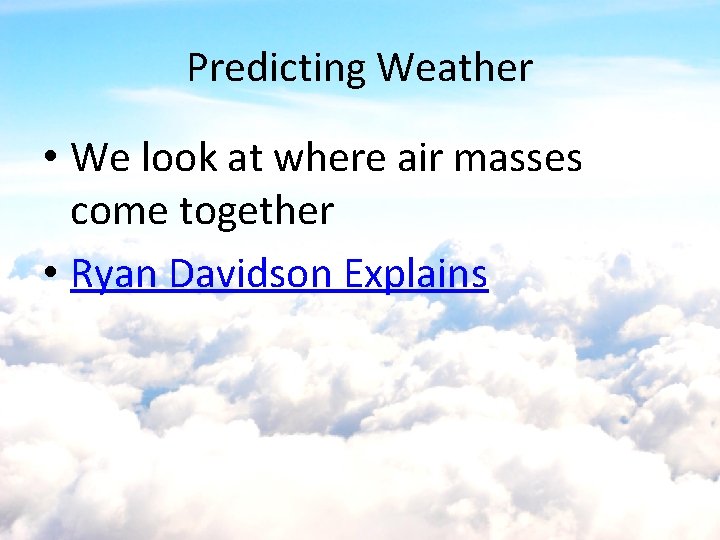 Predicting Weather • We look at where air masses come together • Ryan Davidson