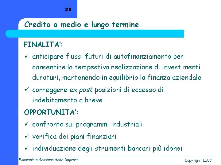 20 Credito a medio e lungo termine FINALITA’: ü anticipare flussi futuri di autofinanziamento