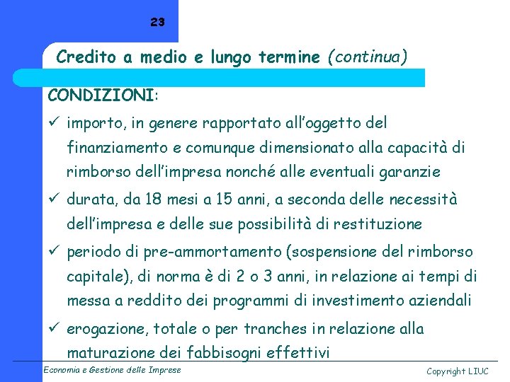 23 Credito a medio e lungo termine (continua) CONDIZIONI: ü importo, in genere rapportato