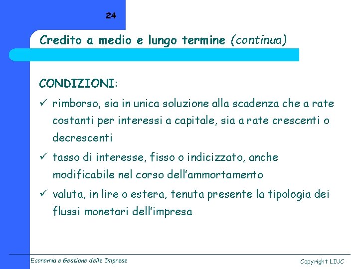 24 Credito a medio e lungo termine (continua) CONDIZIONI: ü rimborso, sia in unica