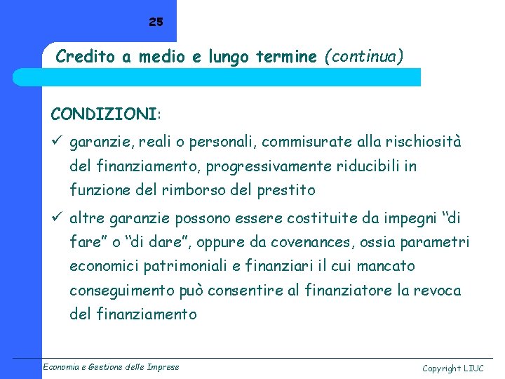 25 Credito a medio e lungo termine (continua) CONDIZIONI: ü garanzie, reali o personali,