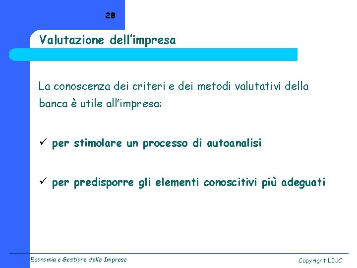 28 Valutazione dell’impresa La conoscenza dei criteri e dei metodi valutativi della banca è