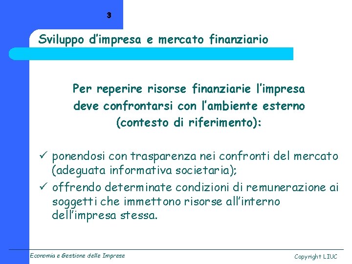 3 Sviluppo d’impresa e mercato finanziario Per reperire risorse finanziarie l’impresa deve confrontarsi con