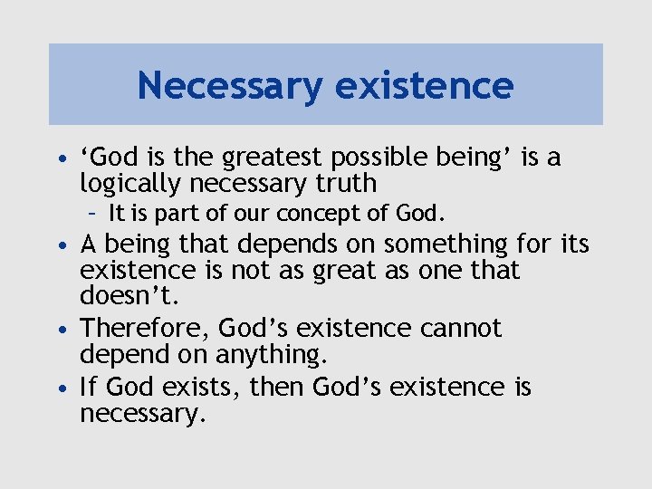 Necessary existence • ‘God is the greatest possible being’ is a logically necessary truth