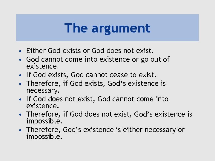 The argument • Either God exists or God does not exist. • God cannot