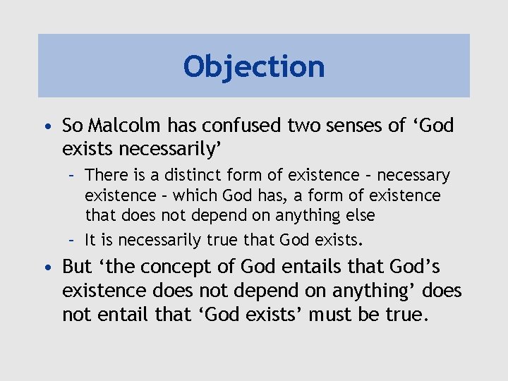 Objection • So Malcolm has confused two senses of ‘God exists necessarily’ – There