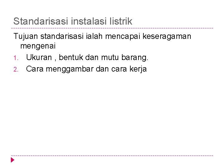 Standarisasi instalasi listrik Tujuan standarisasi ialah mencapai keseragaman mengenai 1. Ukuran , bentuk dan