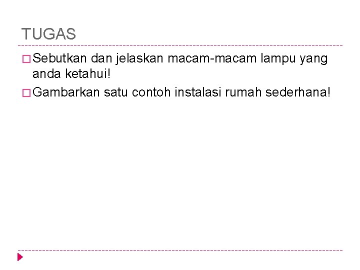 TUGAS � Sebutkan dan jelaskan macam-macam lampu yang anda ketahui! � Gambarkan satu contoh