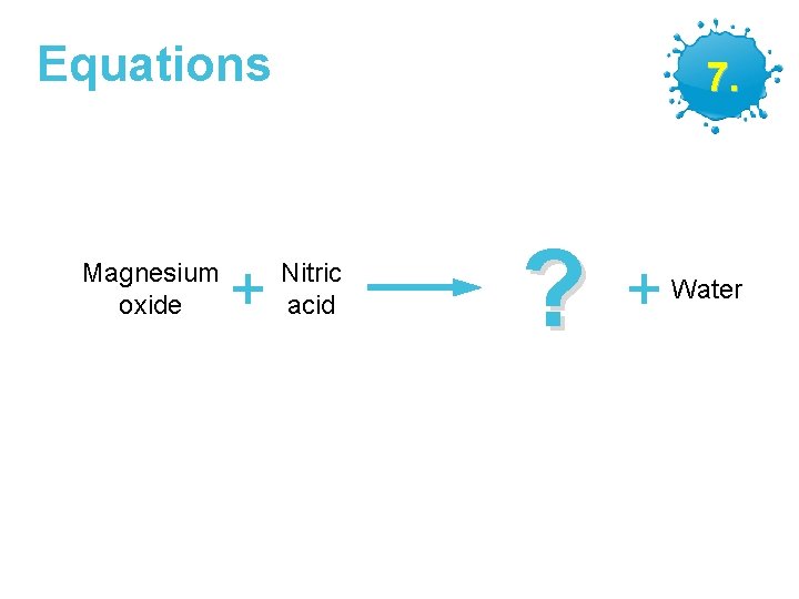 Equations Magnesium oxide + 7. Nitric acid GCSE Chemistry – Making Salts ? +