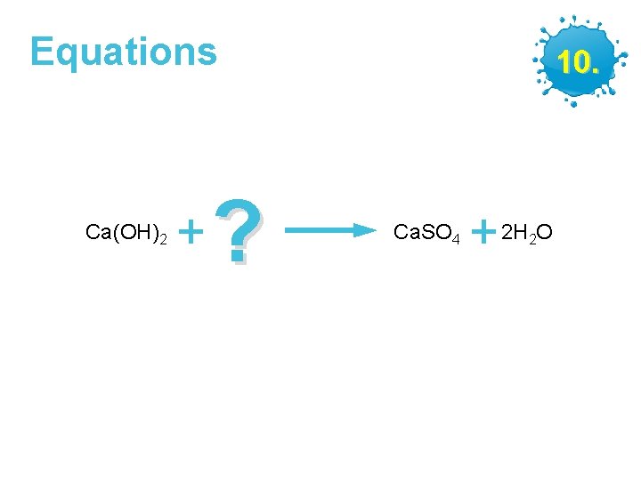 Equations Ca(OH)2 + ? GCSE Chemistry – Making Salts 10. Ca. SO 4 +