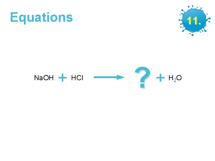 Equations Na. OH + HCl GCSE Chemistry – Making Salts 11. ? +HO 2