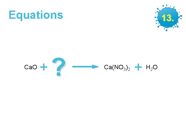 Equations Ca. O + ? GCSE Chemistry – Making Salts 13. Ca(NO 3)2 +
