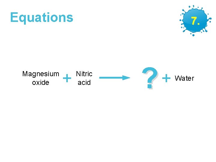 Equations Magnesium oxide + 7. Nitric acid GCSE Chemistry – Making Salts ? +