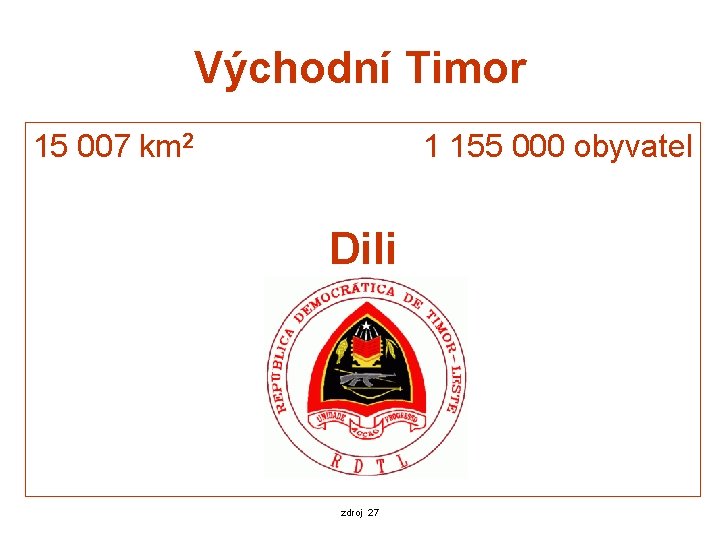 Východní Timor 15 007 km 2 1 155 000 obyvatel Dili zdroj 27 