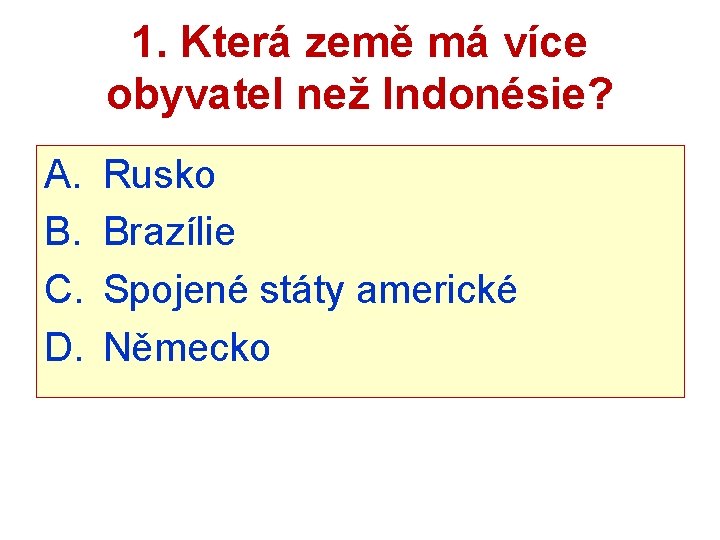 1. Která země má více obyvatel než Indonésie? A. B. C. D. Rusko Brazílie