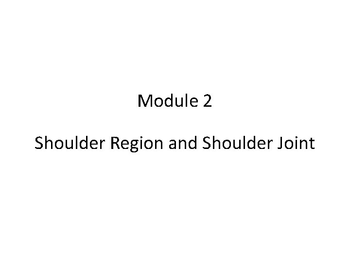 Module 2 Shoulder Region and Shoulder Joint 
